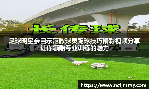 足球明星亲自示范教球员踢球技巧精彩视频分享让你领略专业训练的魅力